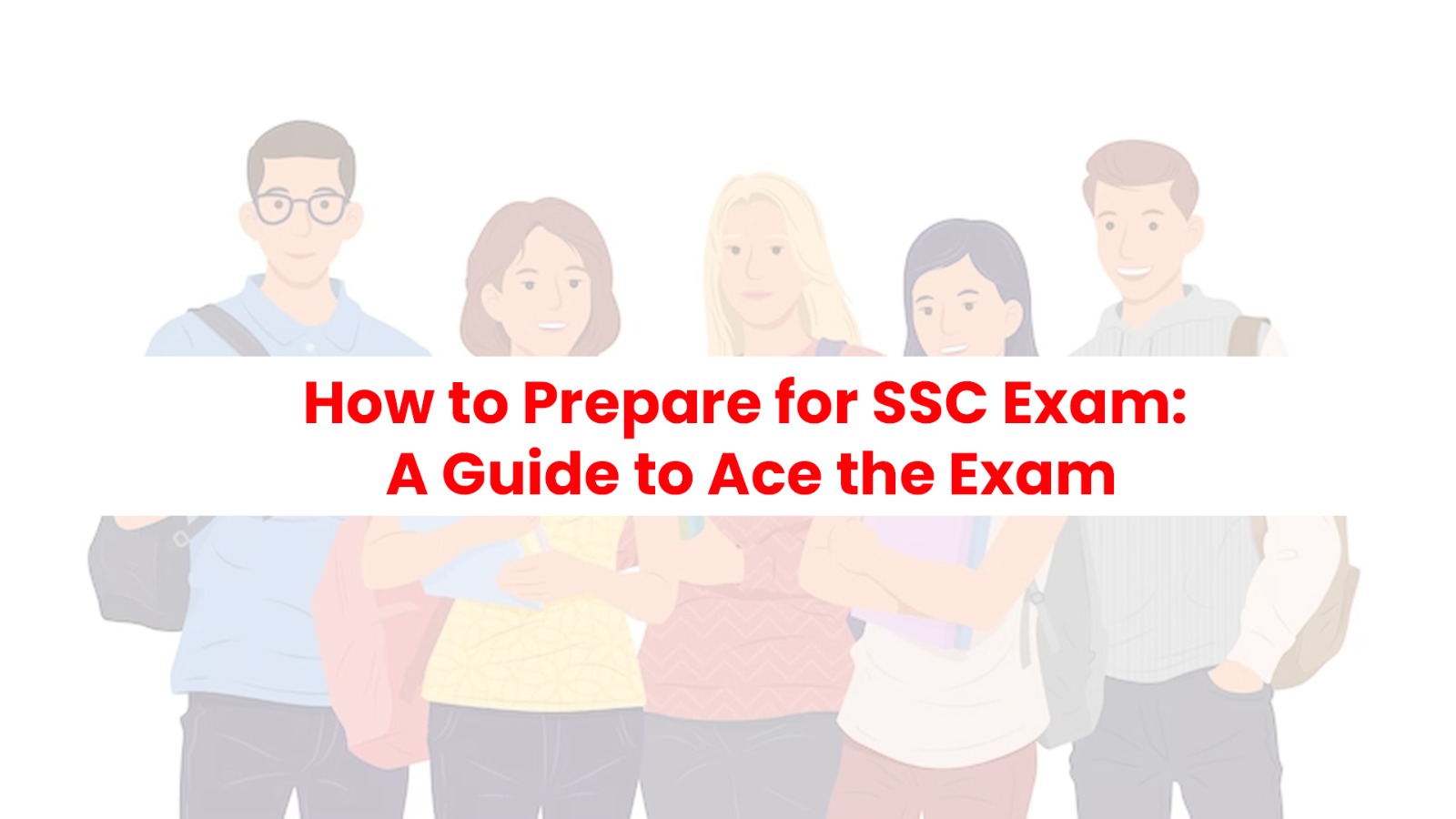 How to Prepare for SSC Exam: A Guide to Ace the Exam